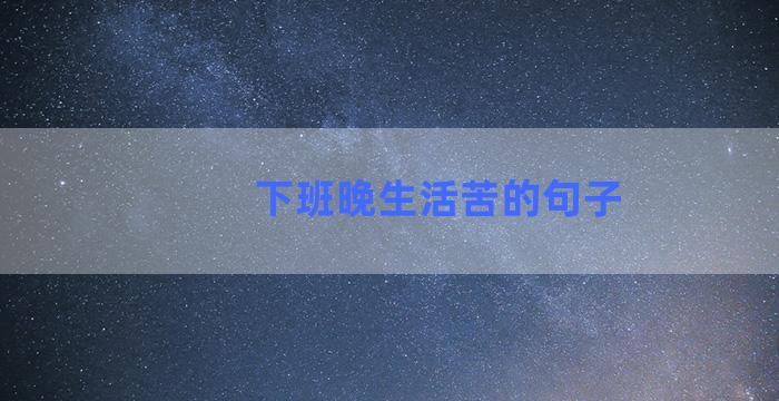 下班晚生活苦的句子