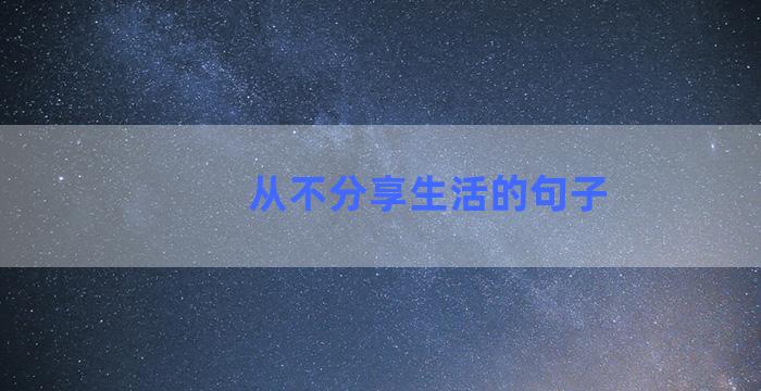 从不分享生活的句子